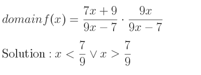 The domain of f(x)=(7x+9)/(9x-7)*(9x)/(9x-7) is x< 7/9 \lor x> 7/9